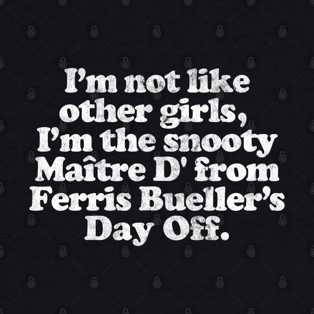 I'm Not Like Other Girls I'm the snooty Maitre D from Ferris Bueller by DankFutura